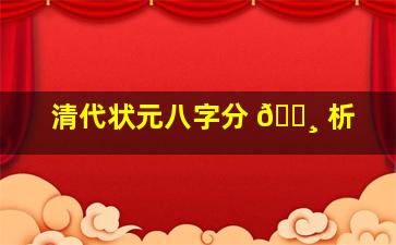 清代状元八字分 🕸 析